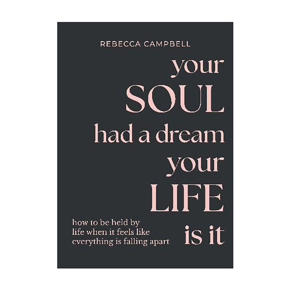 Your Soul Had a Dream Your life is it by Rebecca Campbell