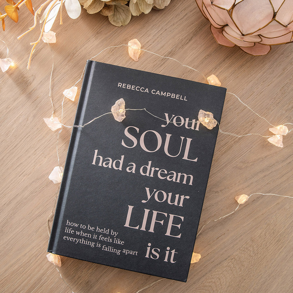 Your Soul Had a Dream Your life is it by Rebecca Campbell